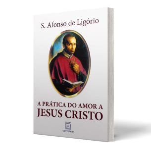 A Prática do Amor a Jesus Cristo, de Santo Afonso de Ligório