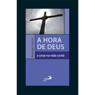 A hora de Deus - A crise na vida cristã