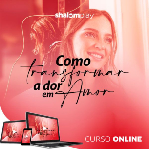 Como Transformar a Dor em Amor | Curso Online