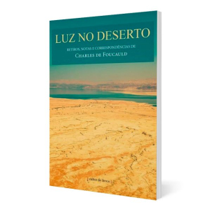 Luz no deserto - retiros, notas e correspondências de Charles de Foucauld